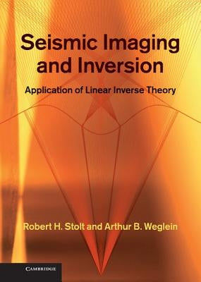 Seismic Imaging and Inversion: Application of Linear Inverse Theory by Stolt, Robert H.