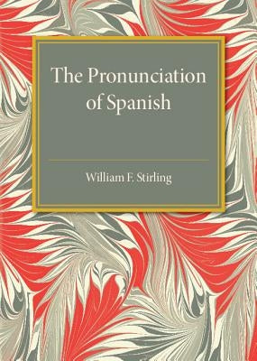 The Pronunciation of Spanish by Stirling, William F.