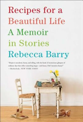 Recipes for a Beautiful Life: A Memoir in Stories by Barry, Rebecca