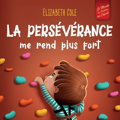 La pers?v?rance me rend plus fort: Un livre pour enfants sur les ?motions sociales, la confiance en soi, la gestion de la frustration, l'estime de soi by Cole, Elizabeth