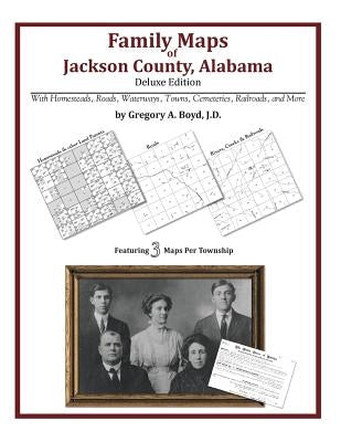 Family Maps of Jackson County, Alabama, Deluxe Edition by Boyd J. D., Gregory a.