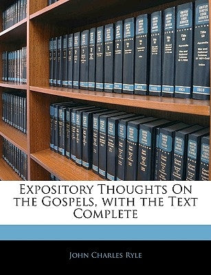 Expository Thoughts on the Gospels, with the Text Complete by Ryle, John Charles