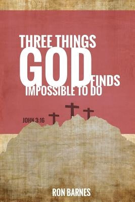 Three Things God Finds Impossible To Do by Barnes, Ron