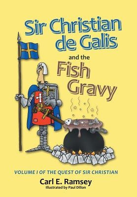 Sir Christian de Galis and the Fish Gravy: Volume I of the Quest of Sir Christian by Ramsey, Carl E.