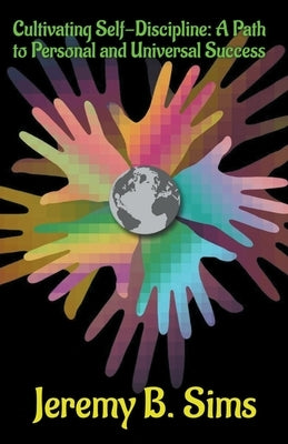 Cultivating Self-Discipline: A Path to Personal and Universal Success by Sims, Jeremy