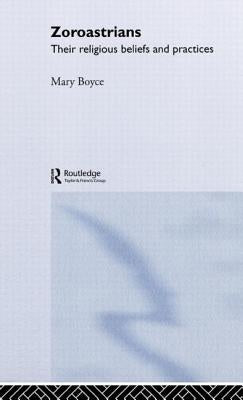 Zoroastrians: Their Religious Beliefs and Practices by Boyce, Mary