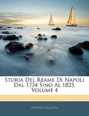 Storia del Reame Di Napoli Dal 1734 Sino Al 1825, Volume 4 by Colletta, Pietro