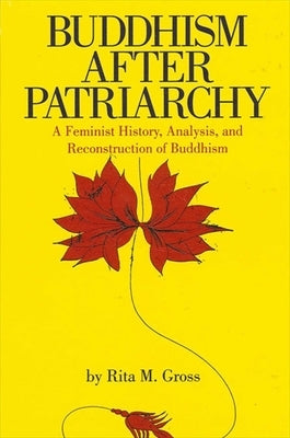 Buddhism After Patriarchy: A Feminist History, Analysis, and Reconstruction of Buddhism by Gross, Rita M.