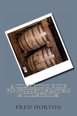 A Collector's Guide for Whiskey Decanters & Collectables by Horton, Fred H., Jr.