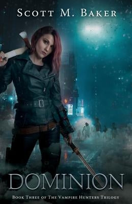 Dominion: The Vampire Hunters Trilogy Book III by Baker, Scott M.