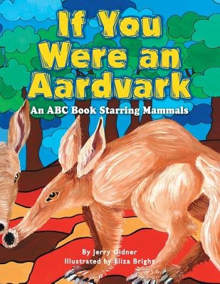 If You Were an Aardvark: An Abc Book Starring Mammals by Gidner, Jerry
