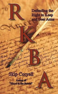 RKBA: Defending the Right to Keep and Bear Arms by Coryell, Skip