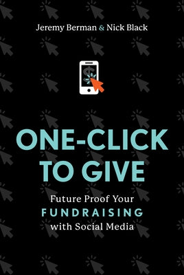One-Click to Give: Future Proof Your Fundraising with Social Media by Berman, Jeremy