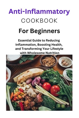 Anti-Inflammatory Diet for Beginners: Anti-Inflammatory Diet for Beginners, one, two, Mediterranean Diet, Recipes, nutritional information, plant base by Jones, Jimmy A.