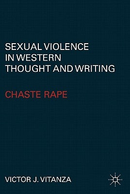 Sexual Violence in Western Thought and Writing: Chaste Rape by Vitanza, V.