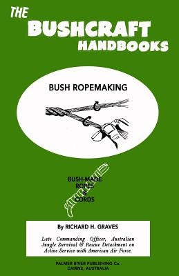 The Bushcraft Handbooks - Bush Ropemaking by Graves, Richard H.