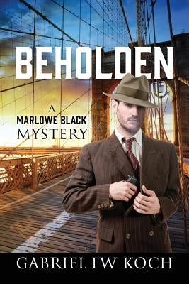 Beholden: A Marlowe Black Mystery by Koch, Gabriel Fw