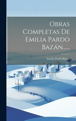 Obras Completas De Emilia Pardo Bazán...... by Emilia Pardo Bazán (Condesa De)