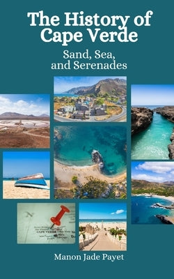 The History of Cape Verde: Sand, Sea, and Serenades by Hansen, Einar Felix