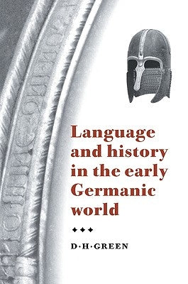 Language and History in the Early Germanic World by Green, Dennis Howard