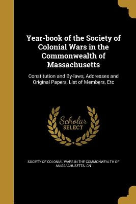 Year-book of the Society of Colonial Wars in the Commonwealth of Massachusetts by Society of Colonial Wars in the Commonwe