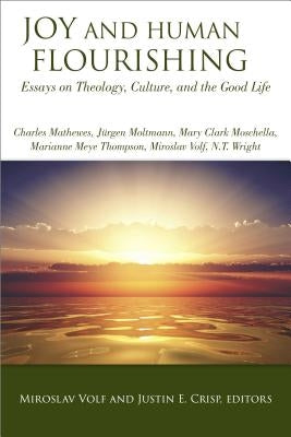 Joy and Human Flourishing: Essays on Theology, Culture, and the Good Life by Volf, Miroslav