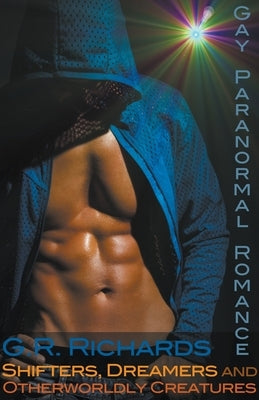 Shifters, Dreamers and Otherworldly Creatures: Gay Paranormal Romance by Richards, G. R.