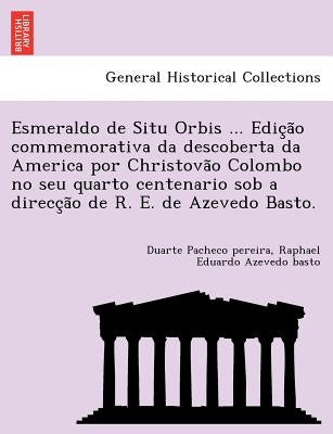 Esmeraldo de Situ Orbis ... Edição commemorativa da descoberta da America por Christovão Colombo no seu quarto centenario sob a dire by Pacheco Pereira, Duarte