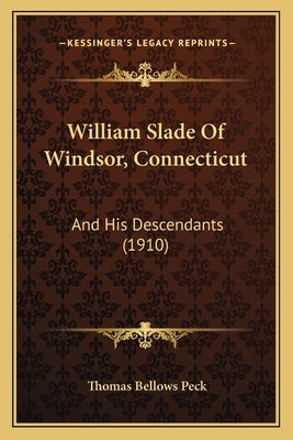 William Slade Of Windsor, Connecticut: And His Descendants (1910) by Peck, Thomas Bellows