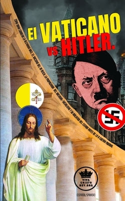 El Vaticano vs Hitler. Como Roma condeno la Alemania Nazi, el Racismo del III Reich, la propaganda del Nacional-Socialismo y su idolatría del Estado a by Claret, Pablo