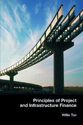 Principles of Project and Infrastructure Finance by Tan, Willie