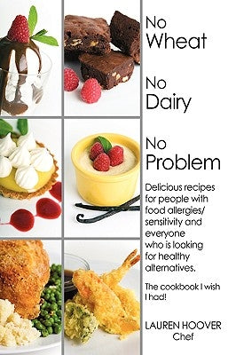 No Wheat No Dairy No Problem: Delicious recipes for people with food allergies/sensitivity and everyone who is looking for healthy alternatives. The c by Hoover, Lauren