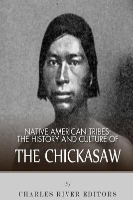 Native American Tribes: The History and Culture of the Chickasaw by Charles River