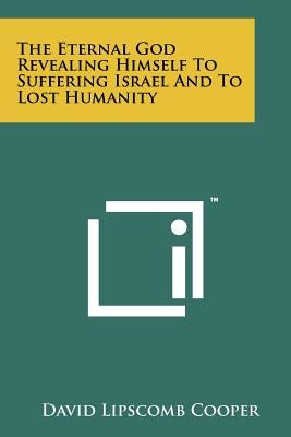 The Eternal God Revealing Himself to Suffering Israel and to Lost Humanity by Cooper, David Lipscomb