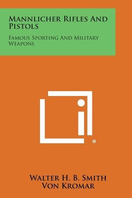 Mannlicher Rifles and Pistols: Famous Sporting and Military Weapons by Smith, Walter H. B.
