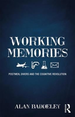 Working Memories: Postmen, Divers and the Cognitive Revolution by Baddeley, Alan
