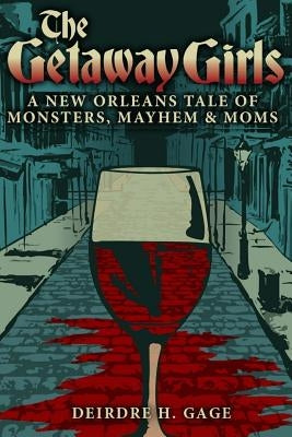 The Getaway Girls: A New Orleans Tale of Monsters, Mayhem and Moms by Gage, Deirdre H.