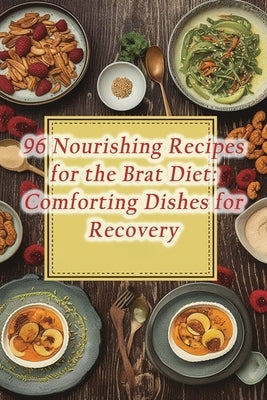 96 Nourishing Recipes for the Brat Diet: Comforting Dishes for Recovery by Haven, The Flavor