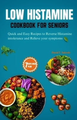 Low Histamine Cookbook for Seniors: Quick and Easy Recipes to Reverse Histamine Intolerance and Relieve your Symptoms by Salcedo, David