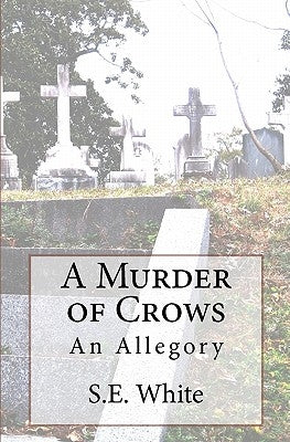 A Murder of Crows: An Allegory by White, S. E.