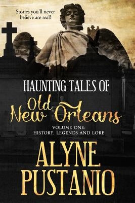 Haunting Tales of Old New Orleans, Volume One: History, Legends and Lore by Pustanio, Alyne a.