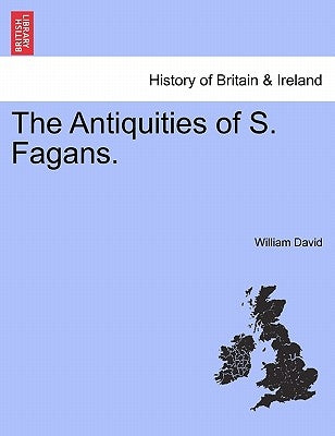 The Antiquities of S. Fagans. by David, William