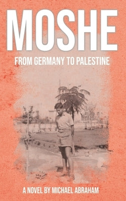Moshe: From Germany to Palestine by Abraham, Michael