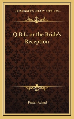 Q.B.L. or the Bride's Reception by Achad, Frater