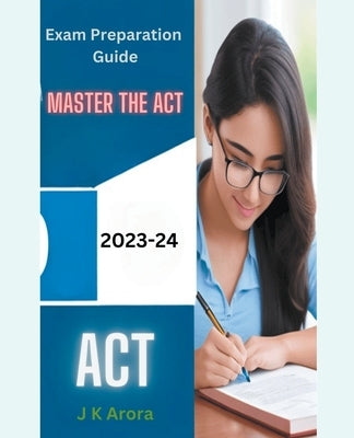 Master the ACT: 2023-2024 Exam Preparation Guide by Arora, J. K.