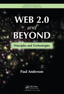 Web 2.0 and Beyond: Principles and Technologies by Anderson, Paul