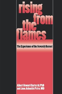 Rising from the Flames: The Experience of the Severly Burned by III, Albert Howard Carter