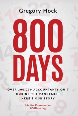 800 Days: Over 300,000 Accountants Quit During the Pandemic-Here's Our Story by Hock, Gregory