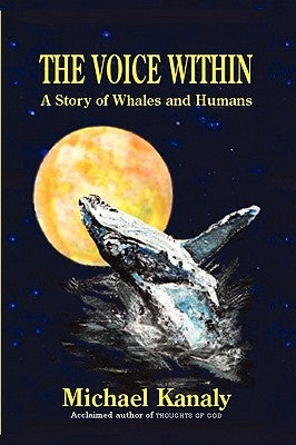 The Voice Within: A Story of Whales and Humans by Kanaly, Michael