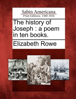 The History of Joseph: A Poem in Ten Books. by Rowe, Elizabeth